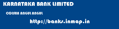KARNATAKA BANK LIMITED  ODISHA ANGUL ANGUL   banks information 